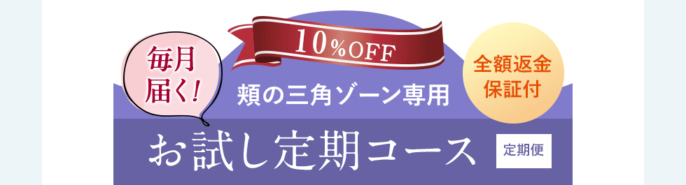 10％OFF頬の三角ゾーン専用お試し定期コース（全額返金保証付き）